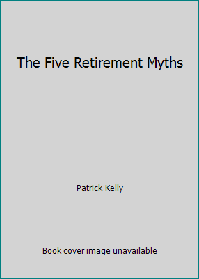 The Five Retirement Myths 0983361533 Book Cover