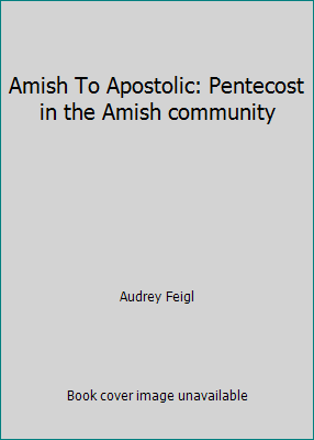Amish To Apostolic: Pentecost in the Amish community by Audrey Feigl