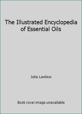 The Illustrated Encyclopedia of Essential Oils 1566199905 Book Cover