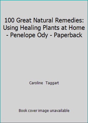100 Great Natural Remedies: Using Healing Plant... 076071360X Book Cover