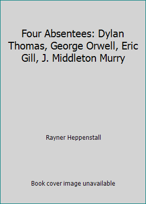 Four Absentees: Dylan Thomas, George Orwell, Er... B000HL0SX6 Book Cover