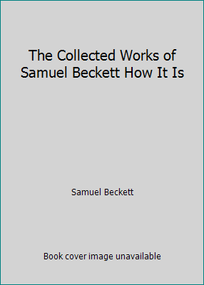 The Collected Works of Samuel Beckett How It Is B00A5L2EM6 Book Cover