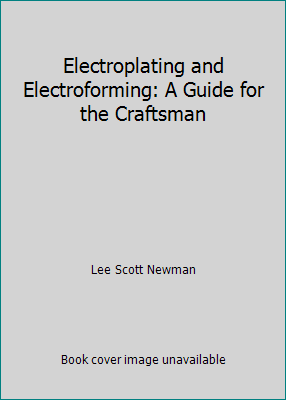 Electroplating and Electroforming: A Guide for ... 0517530589 Book Cover