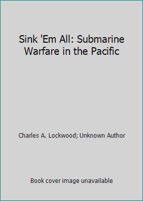 Sink 'Em All: Submarine Warfare in the Pacific B001GD6MIO Book Cover