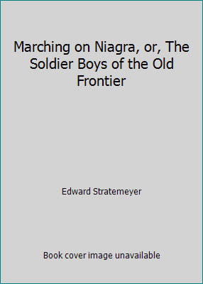 Marching on Niagra, or, The Soldier Boys of the... [Unknown] B0082XADK4 Book Cover