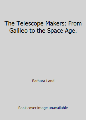 The Telescope Makers: From Galileo to the Space... 0690808313 Book Cover