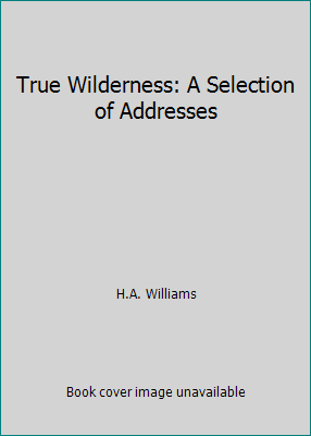 True Wilderness: A Selection of Addresses 000624033X Book Cover
