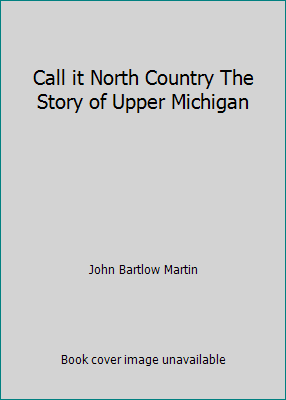 Call it North Country The Story of Upper Michigan B000IFWYXI Book Cover