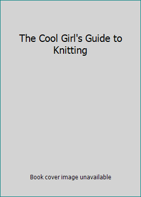 The Cool Girl's Guide to Knitting 1405483466 Book Cover