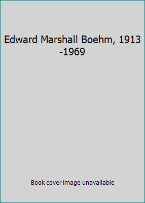 Edward Marshall Boehm, 1913-1969 B00005VRAW Book Cover