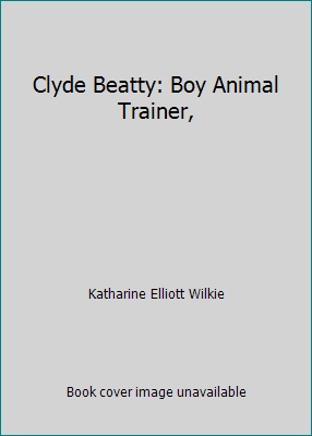 Clyde Beatty: Boy Animal Trainer, 0672500329 Book Cover