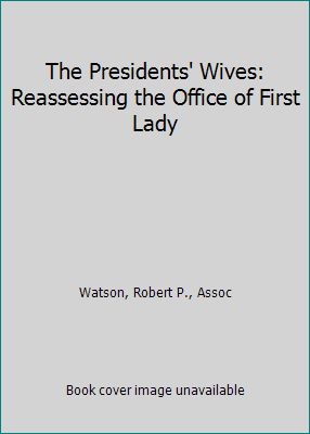 The Presidents' Wives: Reassessing the Office o... 1555878601 Book Cover