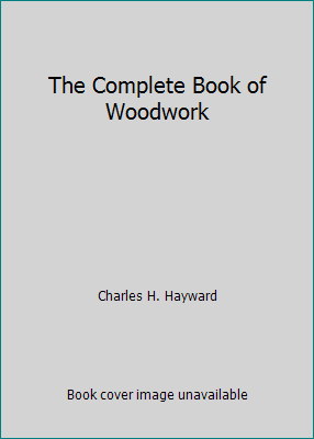 The Complete Book of Woodwork 0713514221 Book Cover