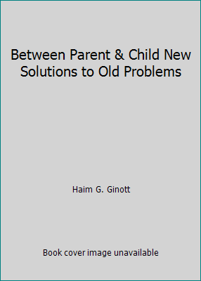 Between Parent & Child New Solutions to Old Pro... B00IJGOEZO Book Cover