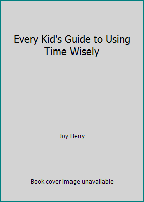 Every Kid's Guide to Using Time Wisely 0516014250 Book Cover