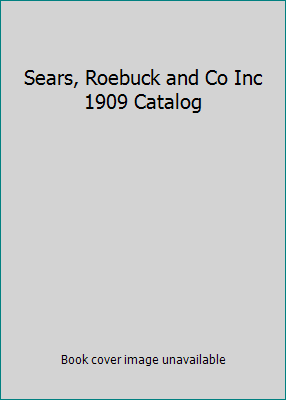 Sears, Roebuck and Co Inc 1909 Catalog B000I0YJ5E Book Cover