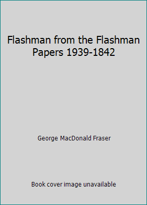 Flashman from the Flashman Papers 1939-1842 B00L3H7J2G Book Cover
