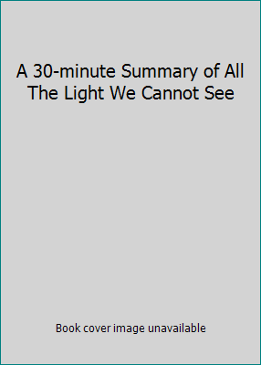 A 30-minute Summary of All The Light We Cannot See 1500251364 Book Cover