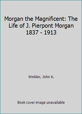 Morgan the Magnificent: The Life of J. Pierpont... B000Q7TN9Q Book Cover