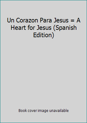 Un Corazon Para Jesus = A Heart for Jesus (Span... [Spanish] 1591854202 Book Cover