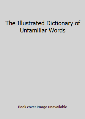 The Illustrated Dictionary of Unfamiliar Words 0760717257 Book Cover