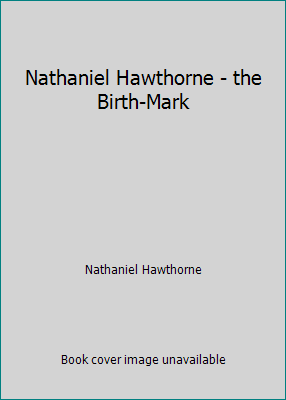 Nathaniel Hawthorne - the Birth-Mark 1537550241 Book Cover