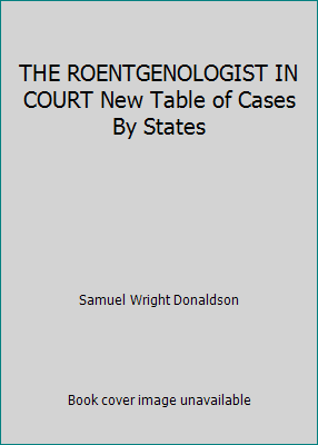 THE ROENTGENOLOGIST IN COURT New Table of Cases... B000JFMKYU Book Cover