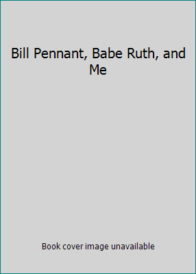 Bill Pennant, Babe Ruth, and Me 0812627555 Book Cover