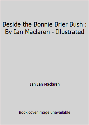 Beside the Bonnie Brier Bush : By Ian Maclaren ... 1976538750 Book Cover
