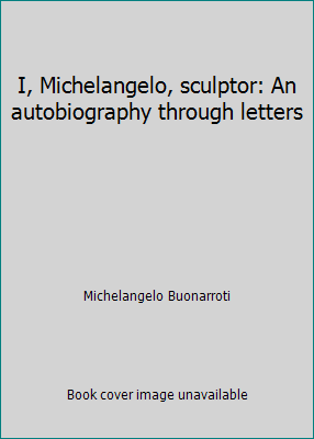 I, Michelangelo, sculptor: An autobiography thr... B0007EJ7L2 Book Cover