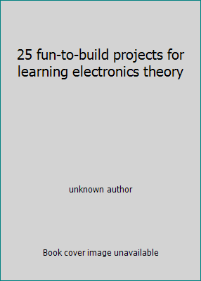 25 fun-to-build projects for learning electroni... 0830602399 Book Cover