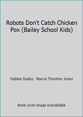 Robots Don't Catch Chicken Pox (Bailey School K... 060621402X Book Cover