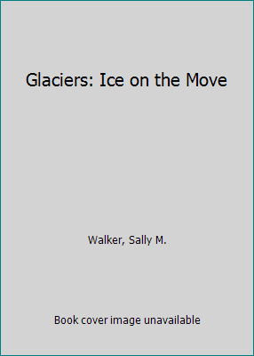 Glaciers: Ice on the Move 0876143737 Book Cover
