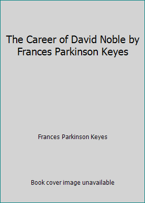 The Career of David Noble by Frances Parkinson ... B002QC3Q38 Book Cover