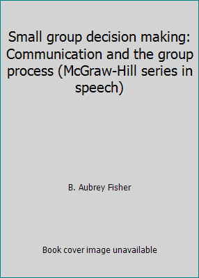Small group decision making: Communication and ... 007021090X Book Cover
