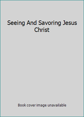 Seeing And Savoring Jesus Christ 1581347189 Book Cover