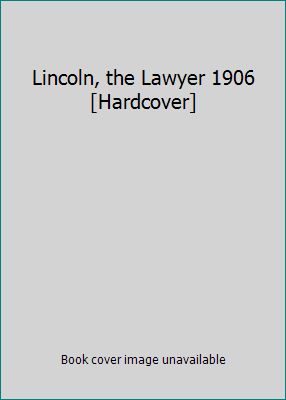 Lincoln, the Lawyer 1906 [Hardcover] B011IRDCEO Book Cover