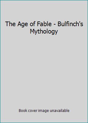 The Age of Fable - Bulfinch's Mythology B005B51BT8 Book Cover