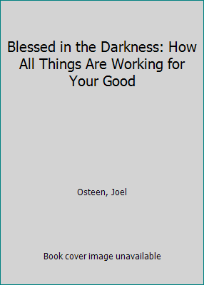 Blessed in the Darkness: How All Things Are Wor... 1546031774 Book Cover