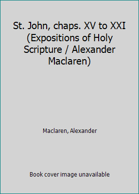 St. John, chaps. XV to XXI (Expositions of Holy... B0007GXRRA Book Cover