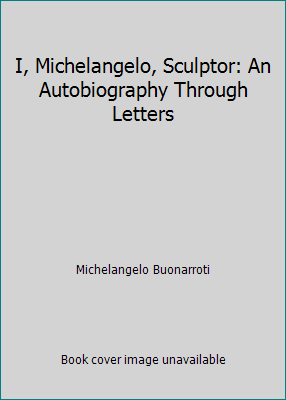 I, Michelangelo, Sculptor: An Autobiography Thr... B00AN0UEKS Book Cover