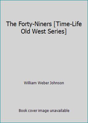 The Forty-Niners [Time-Life Old West Series] B0091JQE74 Book Cover