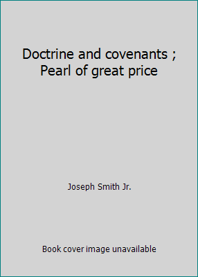 Doctrine and covenants ; Pearl of great price B000U2JSTC Book Cover