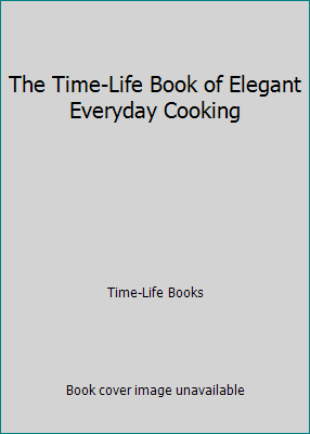 The Time-Life Book of Elegant Everyday Cooking 0809491516 Book Cover