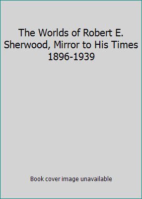 The Worlds of Robert E. Sherwood, Mirror to His... B0000CMWPS Book Cover