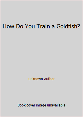 How Do You Train a Goldfish? 0740627910 Book Cover