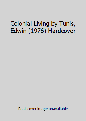 Colonial Living by Tunis, Edwin (1976) Hardcover B01071U0Q0 Book Cover
