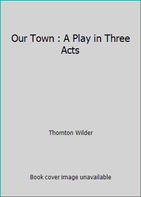 Our Town : A Play in Three Acts B00CZIQKNQ Book Cover