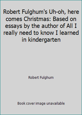 Robert Fulghum's Uh-oh, here comes Christmas: B... 1583420703 Book Cover