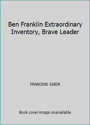 Ben Franklin Extraordinary Inventory, Brave Leader 0439020190 Book Cover